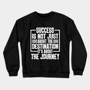 Success Is Not Just About The Destination, It's About The Journey Crewneck Sweatshirt